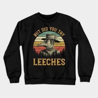 Plague Doctor - But Did You Try Leeches Crewneck Sweatshirt